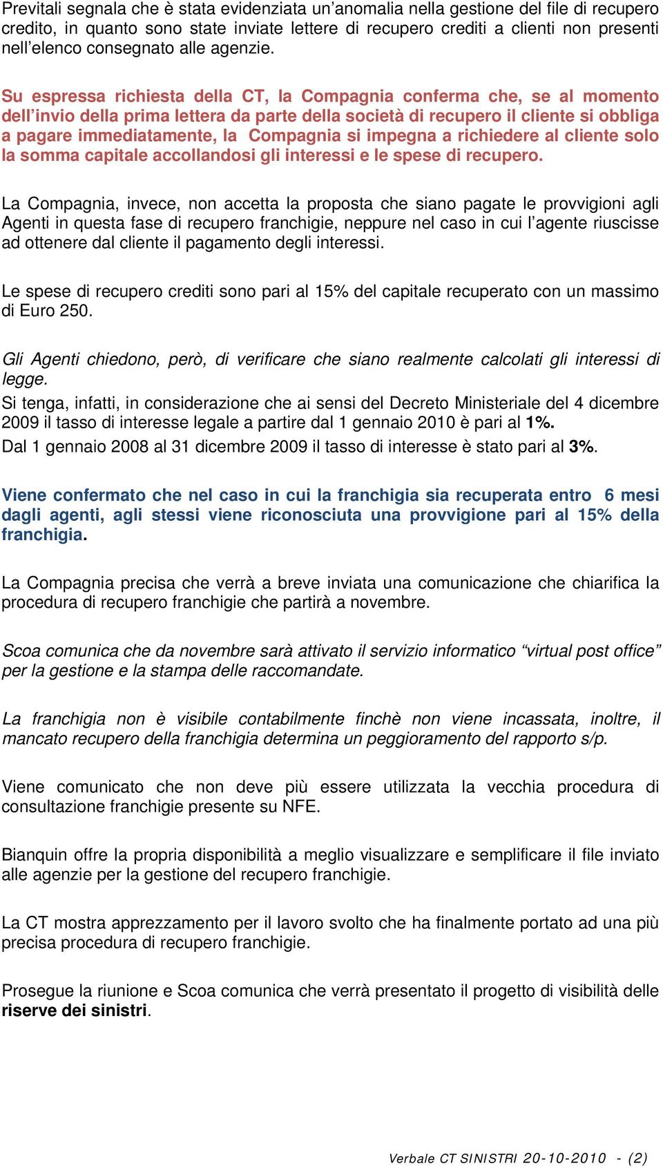 Su espressa richiesta della CT, la Compagnia conferma che, se al momento dell invio della prima lettera da parte della società di recupero il cliente si obbliga a pagare immediatamente, la Compagnia