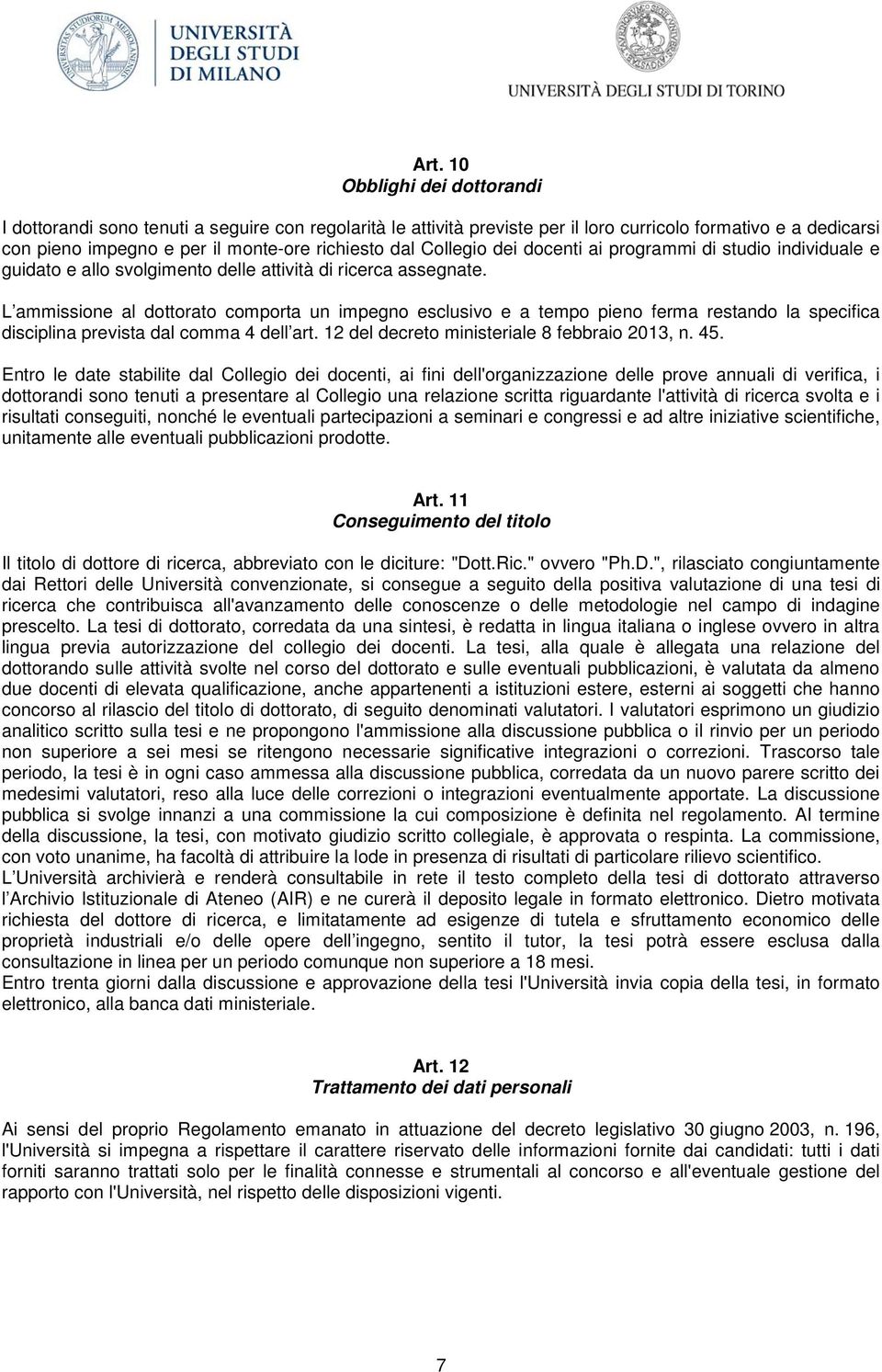 L ammissione al dottorato comporta un impegno esclusivo e a tempo pieno ferma restando la specifica disciplina prevista dal comma 4 dell art. 12 del decreto ministeriale 8 febbraio 2013, n. 45.