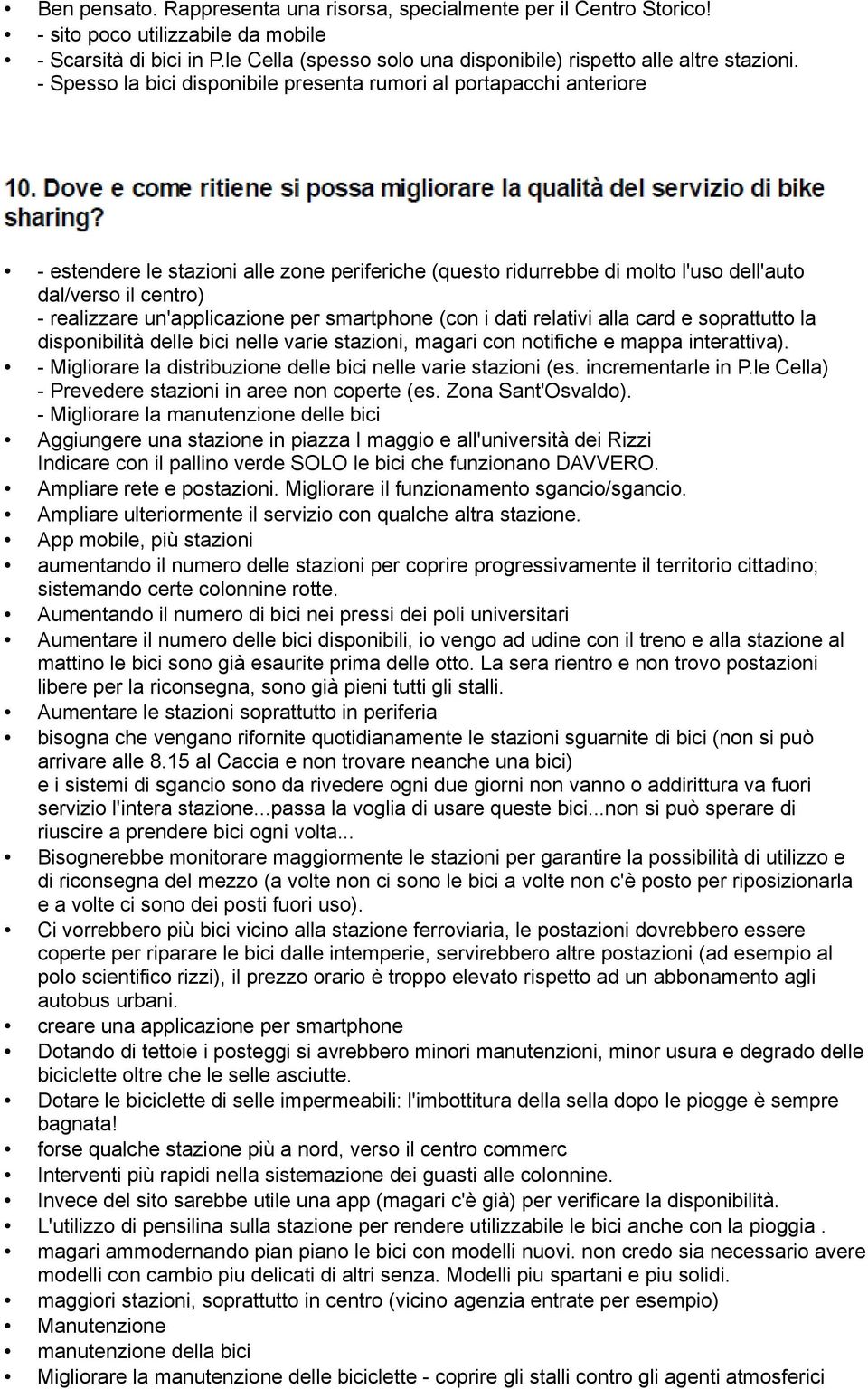 - Spesso la bici disponibile presenta rumori al portapacchi anteriore - estendere le stazioni alle zone periferiche (questo ridurrebbe di molto l'uso dell'auto dal/verso il centro) - realizzare