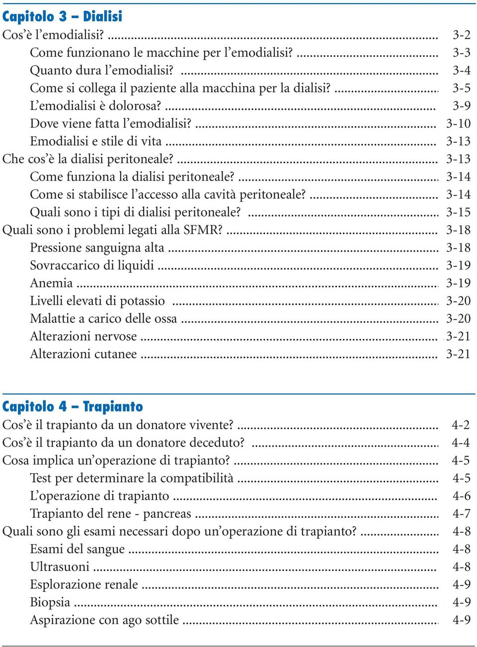 ... 3-14 Come si stabilisce l accesso alla cavità peritoneale?... 3-14 Quali sono i tipi di dialisi peritoneale?... 3-15 Quali sono i problemi legati alla SFMR?... 3-18 Pressione sanguigna alta.