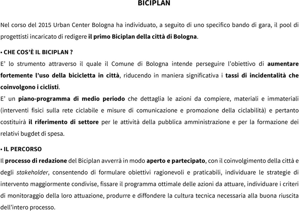 E lo strumento attraverso il quale il Comune di Bologna intende perseguire l obiettivo di aumentare fortemente l uso della bicicletta in città, riducendo in maniera significativa i tassi di