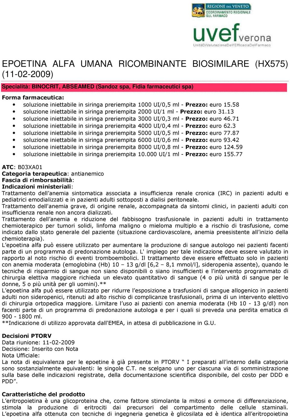 71 soluzione iniettabile in siringa preriempita 4000 UI/0,4 ml - Prezzo: euro 62.3 soluzione iniettabile in siringa preriempita 5000 UI/0,5 ml - Prezzo: euro 77.