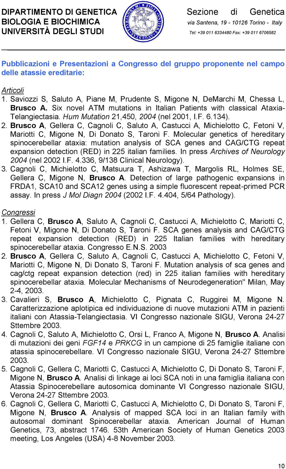 ,450, 2004 (nel 2001, I.F. 6.134). 2. Brusco A, Gellera C, Cagnoli C, Saluto A, Castucci A, Michielotto C, Fetoni V, Mariotti C, Migone N, Di Donato S, Taroni F.