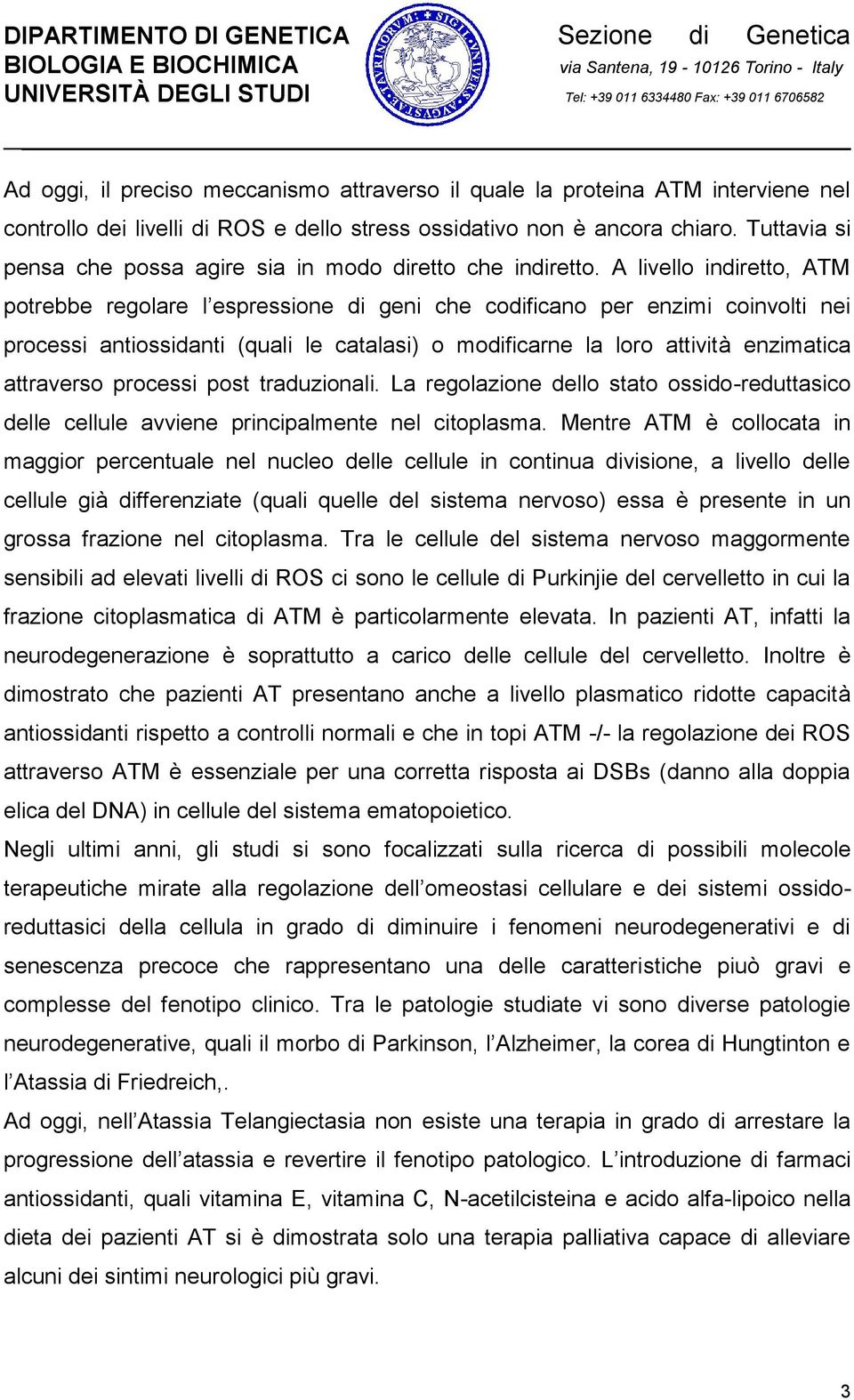 A livello indiretto, ATM potrebbe regolare l espressione di geni che codificano per enzimi coinvolti nei processi antiossidanti (quali le catalasi) o modificarne la loro attività enzimatica