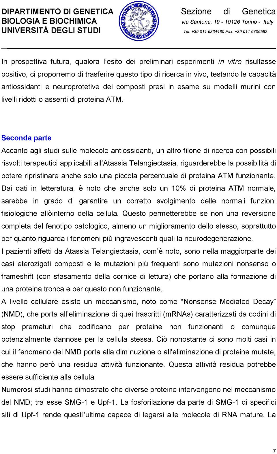 Seconda parte Accanto agli studi sulle molecole antiossidanti, un altro filone di ricerca con possibili risvolti terapeutici applicabili all Atassia Telangiectasia, riguarderebbe la possibilità di