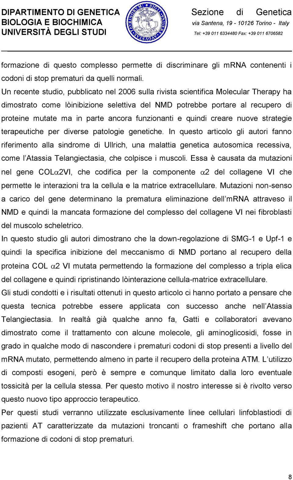 funzionanti e quindi creare nuove strategie terapeutiche per diverse patologie genetiche.