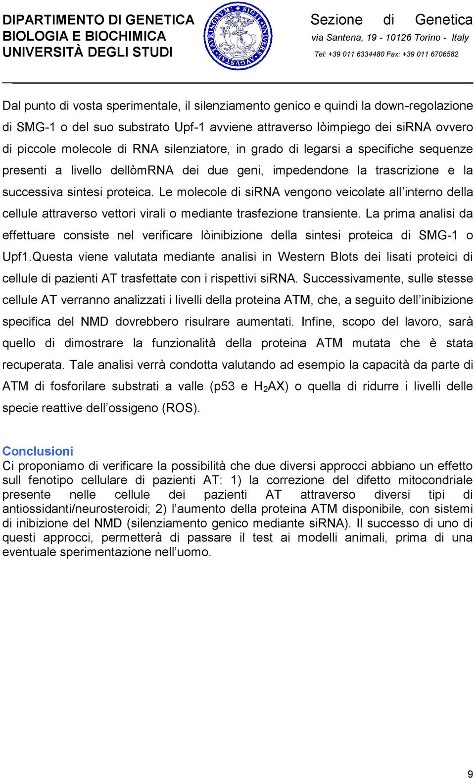 Le molecole di sirna vengono veicolate all interno della cellule attraverso vettori virali o mediante trasfezione transiente.