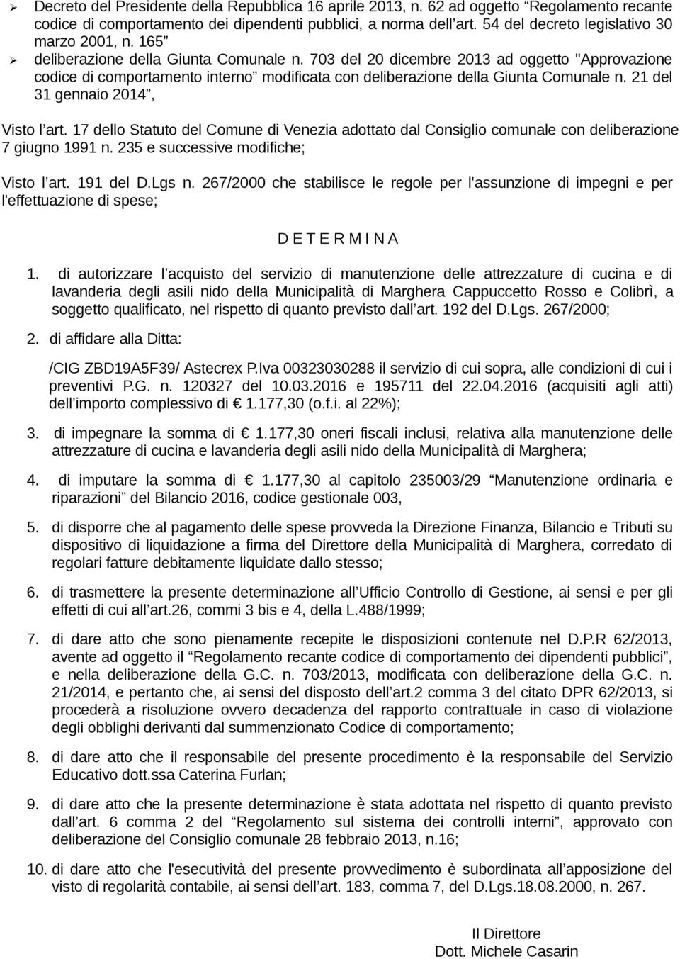 703 del 20 dicembre 2013 ad oggetto "Approvazione codice di comportamento interno modificata con deliberazione della Giunta Comunale n. 21 del 31 gennaio 2014, Visto l art.