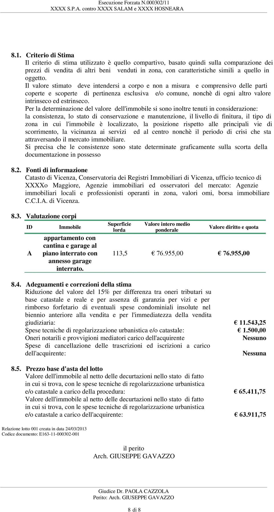 Il valore stimato deve intendersi a corpo e non a misura e comprensivo delle parti coperte e scoperte di pertinenza esclusiva e/o comune, nonchè di ogni altro valore intrinseco ed estrinseco.