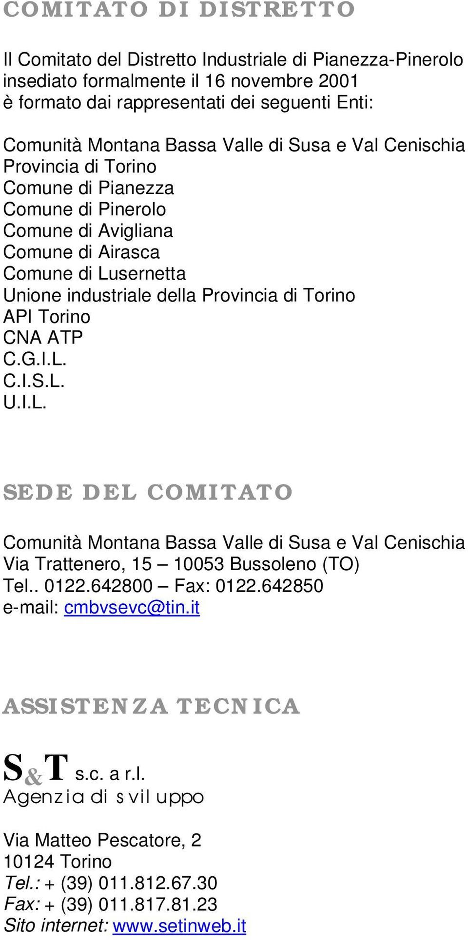 API Torino CNA ATP C.G.I.L. C.I.S.L. U.I.L. SEDE DEL COMITATO Comunità Montana Bassa Valle di Susa e Val Cenischia Via Trattenero, 15 10053 Bussoleno (TO) Tel.. 0122.642800 Fax: 0122.