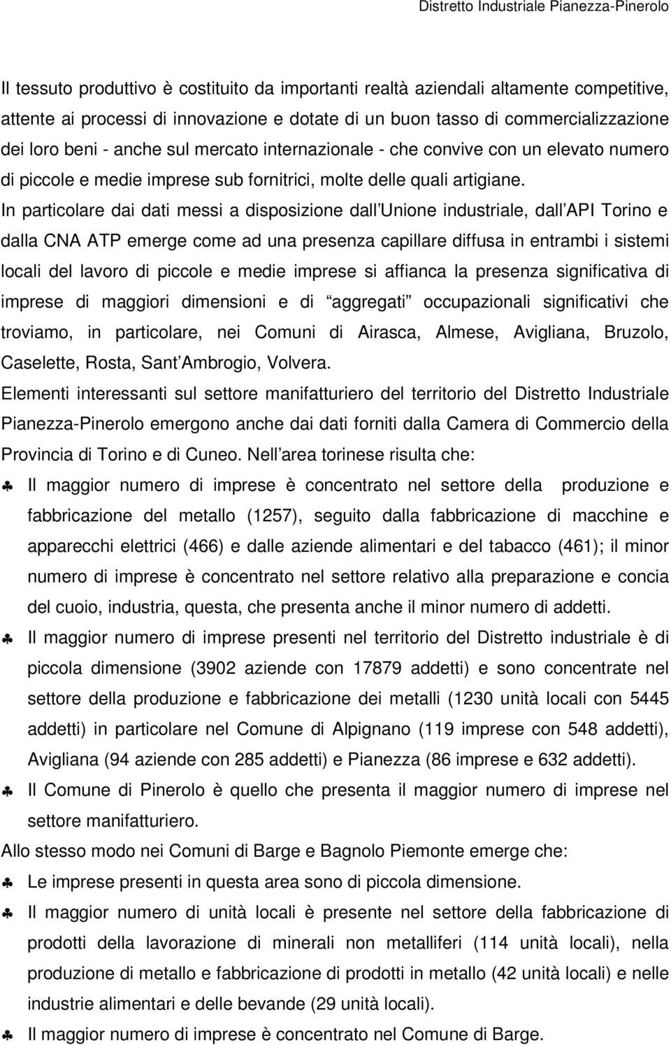 In particolare dai dati messi a disposizione dall Unione industriale, dall API Torino e dalla CNA ATP emerge come ad una presenza capillare diffusa in entrambi i sistemi locali del lavoro di piccole