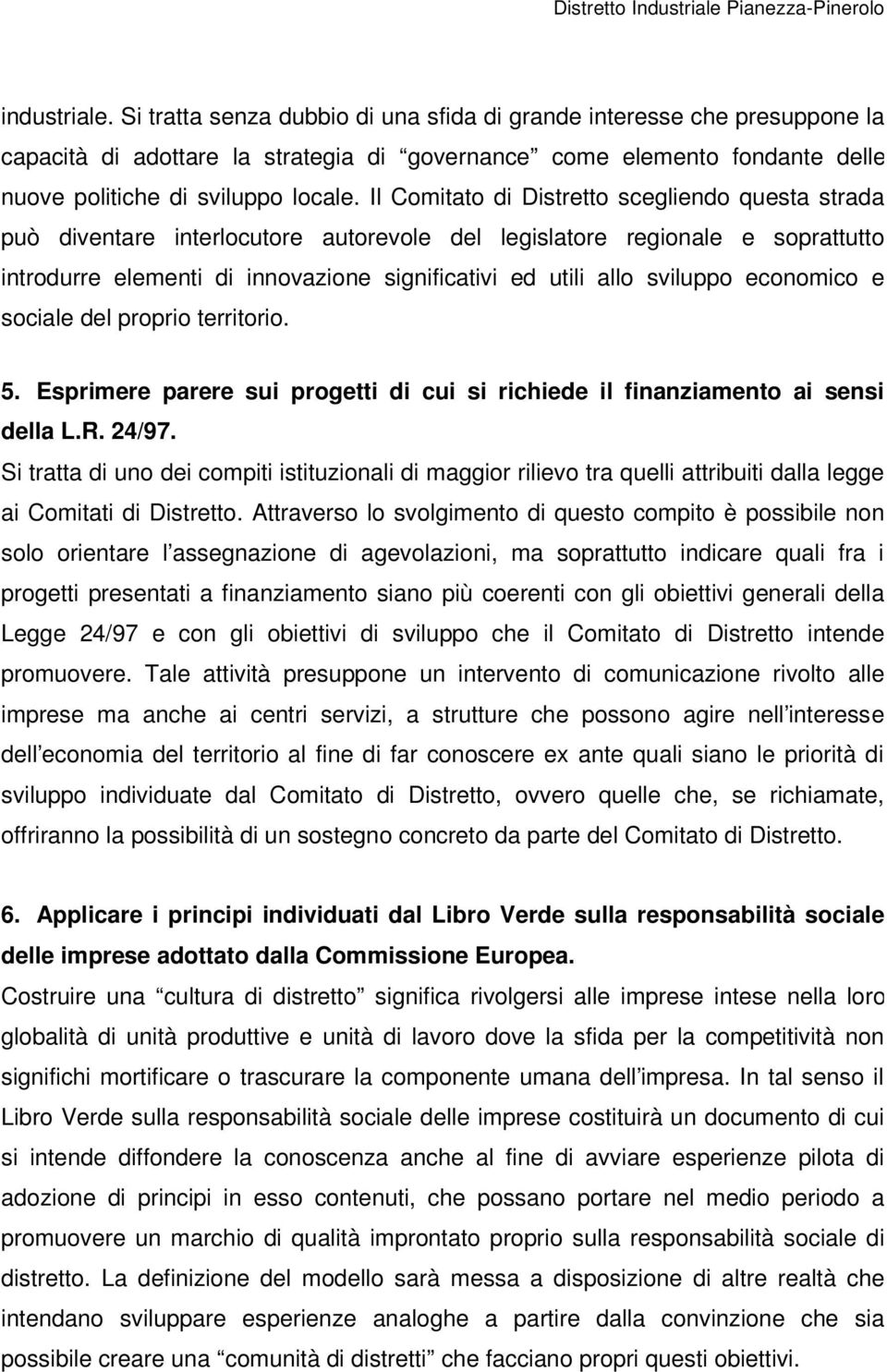 sviluppo economico e sociale del proprio territorio. 5. Esprimere parere sui progetti di cui si richiede il finanziamento ai sensi della L.R. 24/97.