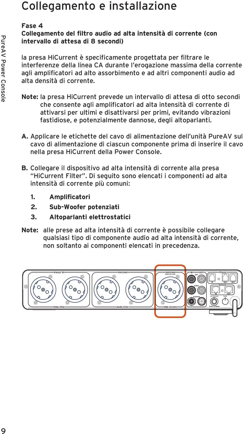 Note: la presa HiCurrent prevede un intervallo di attesa di otto secondi che consente agli amplificatori ad alta intensità di corrente di attivarsi per ultimi e disattivarsi per primi, evitando