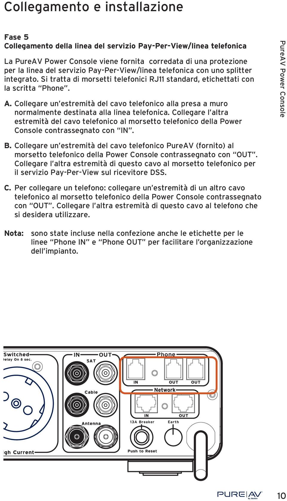 Collegare un estremità del cavo telefonico alla presa a muro normalmente destinata alla linea telefonica.