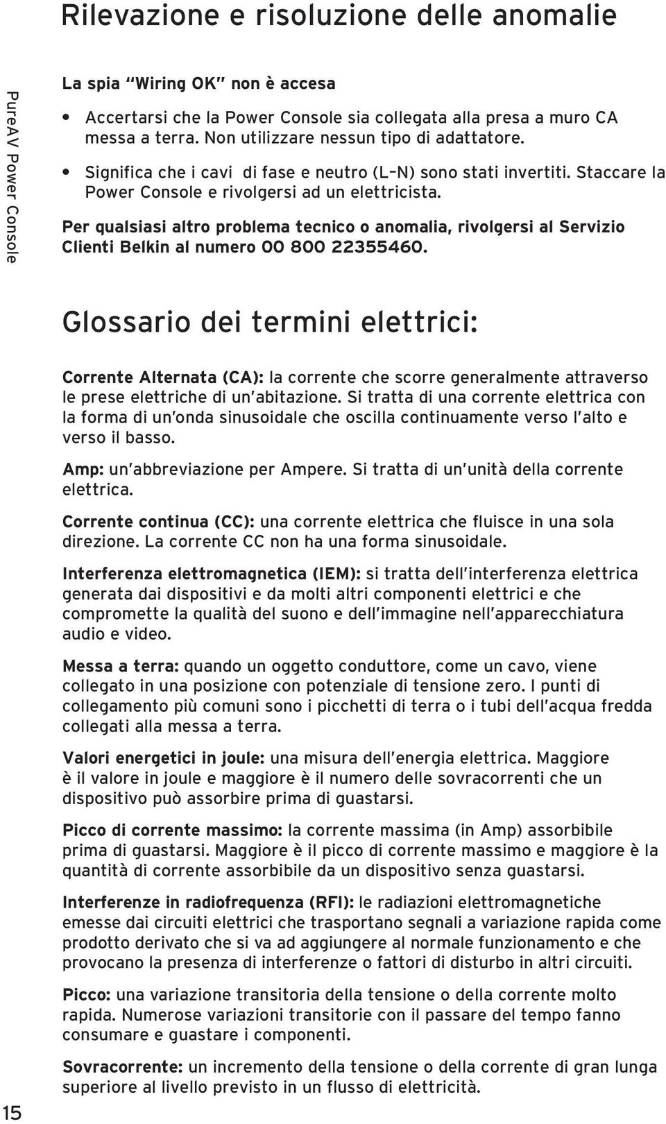 Per qualsiasi altro problema tecnico o anomalia, rivolgersi al Servizio Clienti Belkin al numero 00 800 22355460.