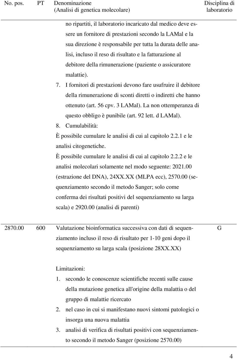 I fornitori di prestazioni devono fare usufruire il debitore della rimunerazione di sconti diretti o indiretti che hanno ottenuto (art. 56 cpv. 3 LAMal).