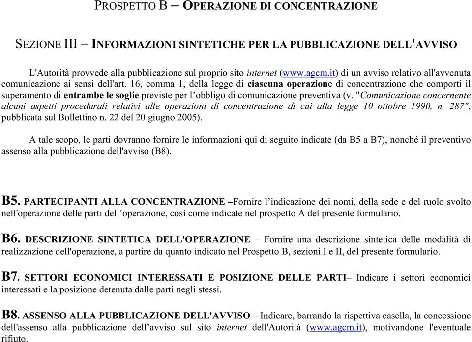 16, comma 1, della legge di ciascuna operazione di concentrazione che comporti il superamento di entrambe le soglie previste per l obbligo di comunicazione preventiva (v.