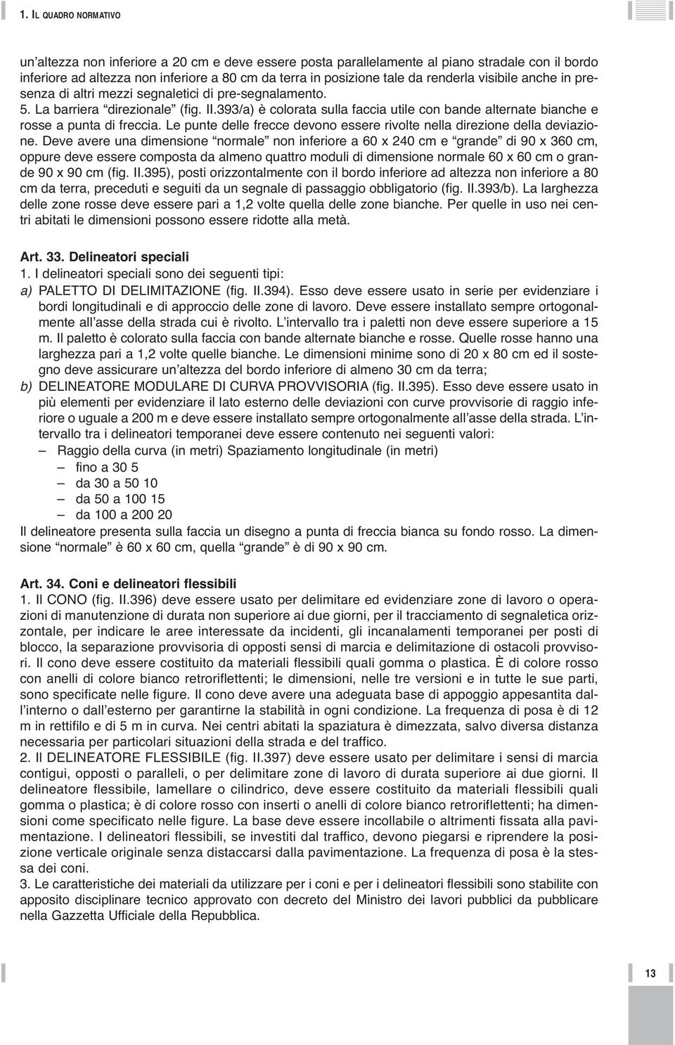 393/a) è colorata sulla faccia utile con bande alternate bianche e rosse a punta di freccia. Le punte delle frecce devono essere rivolte nella direzione della deviazione.