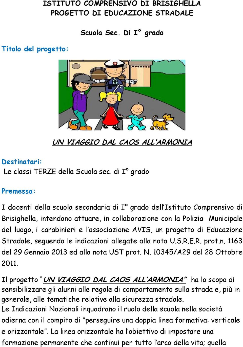 associazione AVIS, un progetto di Educazione Stradale, seguendo le indicazioni allegate alla nota U.S.R.E.R. prot.n. 1163 del 29 Gennaio 2013 ed alla nota UST prot. N. 10345/A29 del 28 Ottobre 2011.