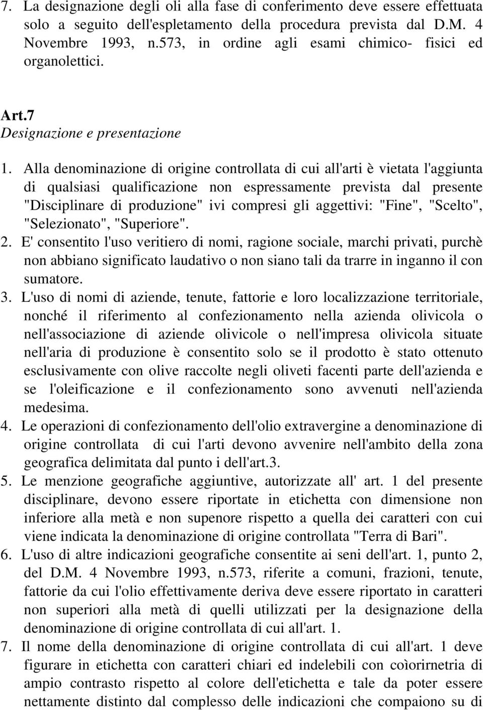 Alla denominazione di origine controllata di cui all'arti è vietata l'aggiunta di qualsiasi qualificazione non espressamente prevista dal presente "Disciplinare di produzione" ivi compresi gli