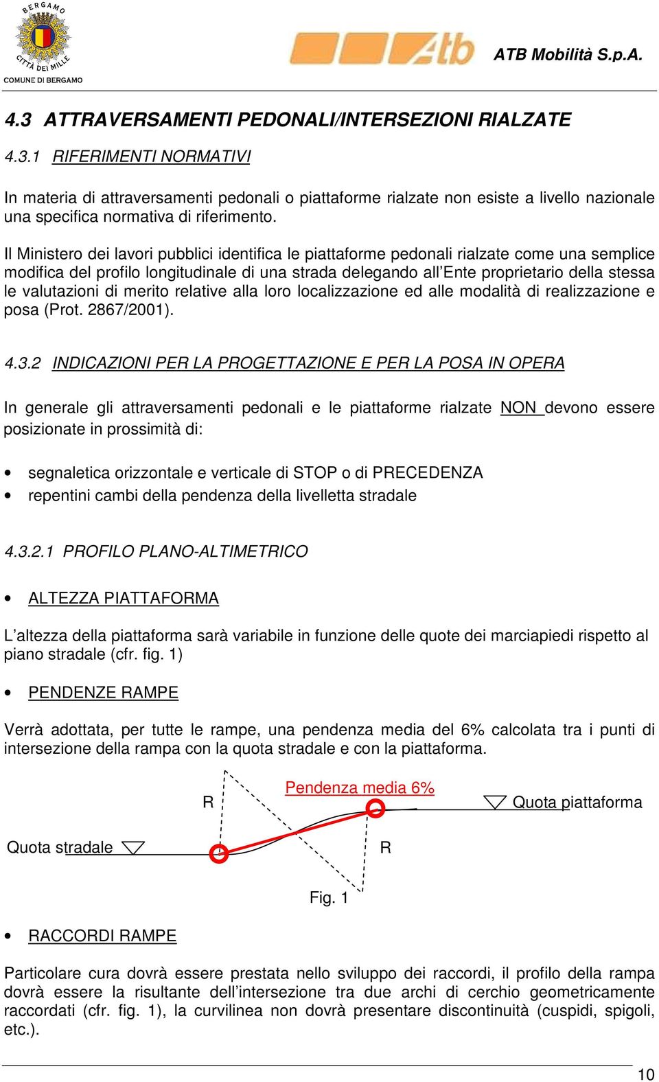 valutazioni di merito relative alla loro localizzazione ed alle modalità di realizzazione e posa (Prot. 2867/2001). 4.3.