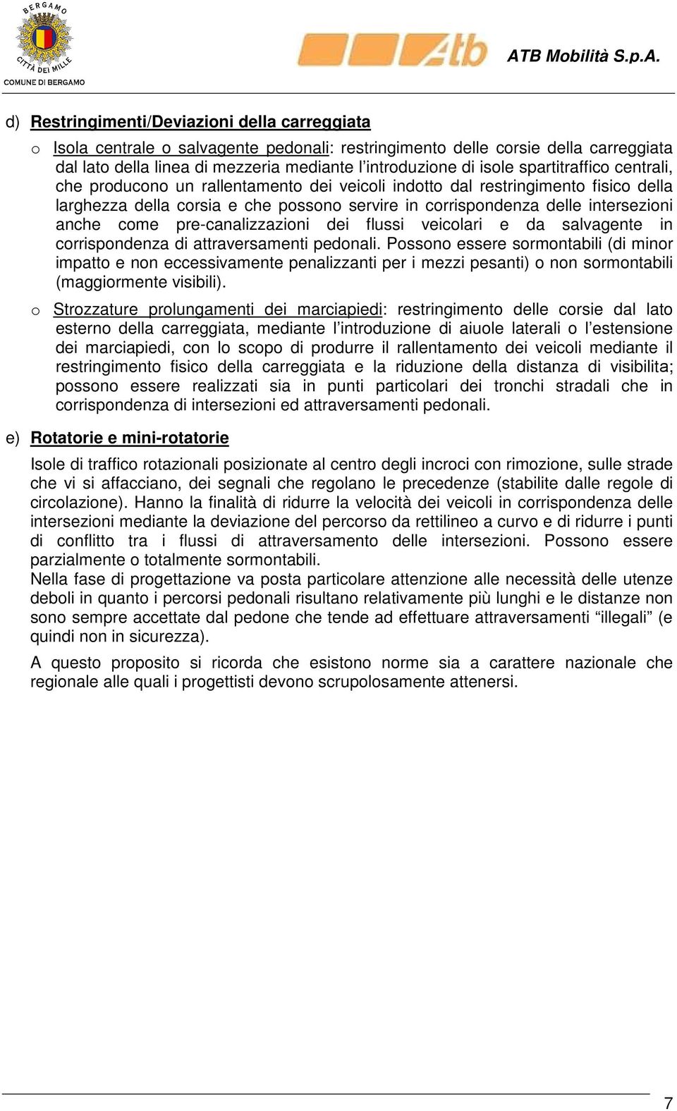 come pre-canalizzazioni dei flussi veicolari e da salvagente in corrispondenza di attraversamenti pedonali.