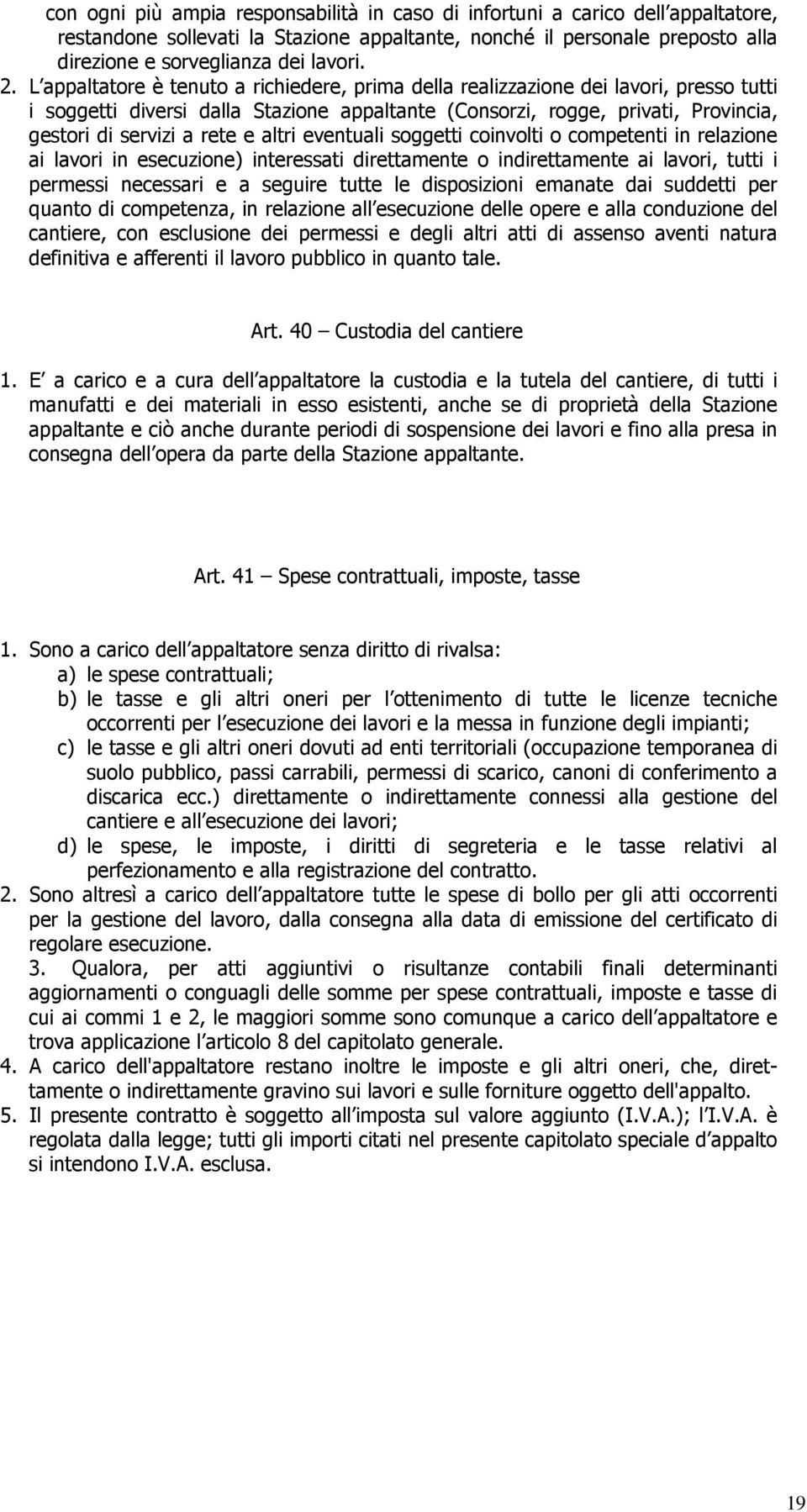 altri eventuali soggetti coinvolti o competenti in relazione ai lavori in esecuzione) interessati direttamente o indirettamente ai lavori, tutti i permessi necessari e a seguire tutte le disposizioni