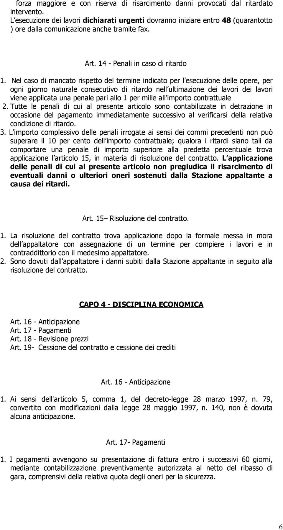 Nel caso di mancato rispetto del termine indicato per l esecuzione delle opere, per ogni giorno naturale consecutivo di ritardo nell ultimazione dei lavori dei lavori viene applicata una penale pari