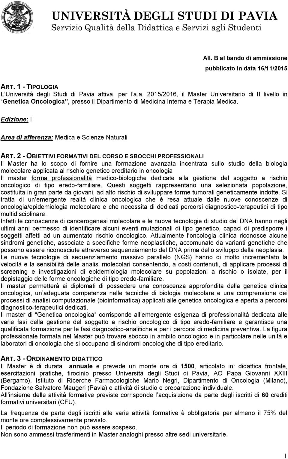 2 - OBIETTIVI FORMATIVI DEL CORSO E SBOCCHI PROFESSIONALI Il Master ha lo scopo di fornire una formazione avanzata incentrata sullo studio della biologia molecolare applicata al rischio genetico