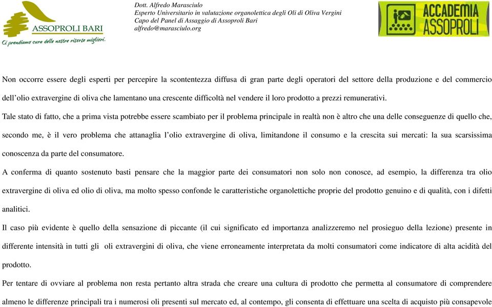 Tale stato di fatto, che a prima vista potrebbe essere scambiato per il problema principale in realtà non è altro che una delle conseguenze di quello che, secondo me, è il vero problema che