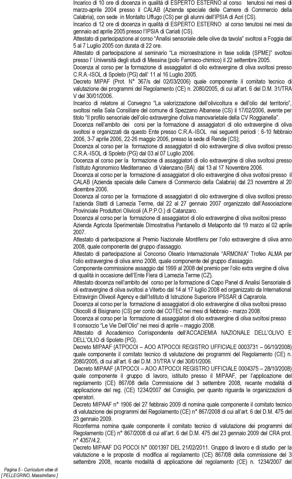 Incarico di 12 ore di docenza in qualità di ESPERTO ESTERNO al corso tenutosi nei mesi da gennaio ad aprile 2005 presso l IPSIA di Cariati (CS).