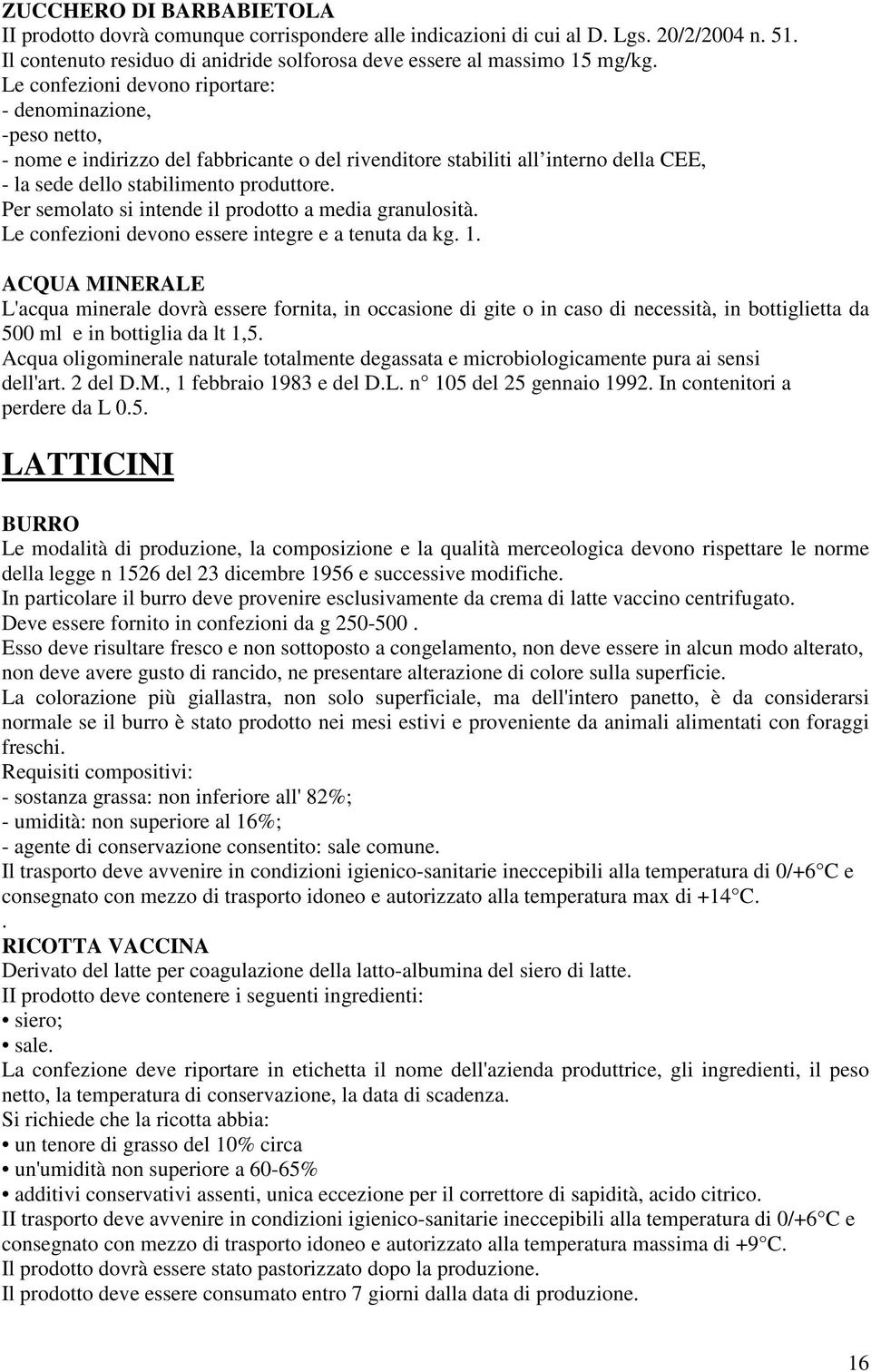 Per semolato si intende il prodotto a media granulosità. Le confezioni devono essere integre e a tenuta da kg. 1.