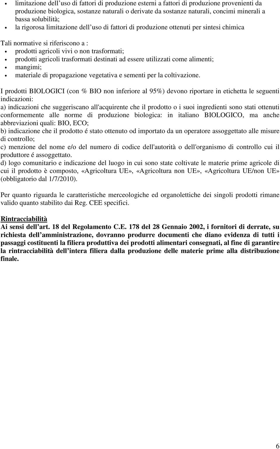 trasformati destinati ad essere utilizzati come alimenti; mangimi; materiale di propagazione vegetativa e sementi per la coltivazione.