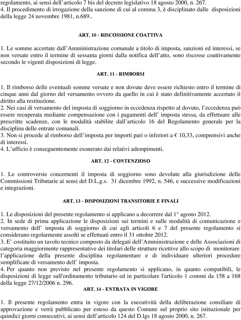 Le somme accertate dall Amministrazione comunale a titolo di imposta, sanzioni ed interessi, se non versate entro il termine di sessanta giorni dalla notifica dell atto, sono riscosse coattivamente