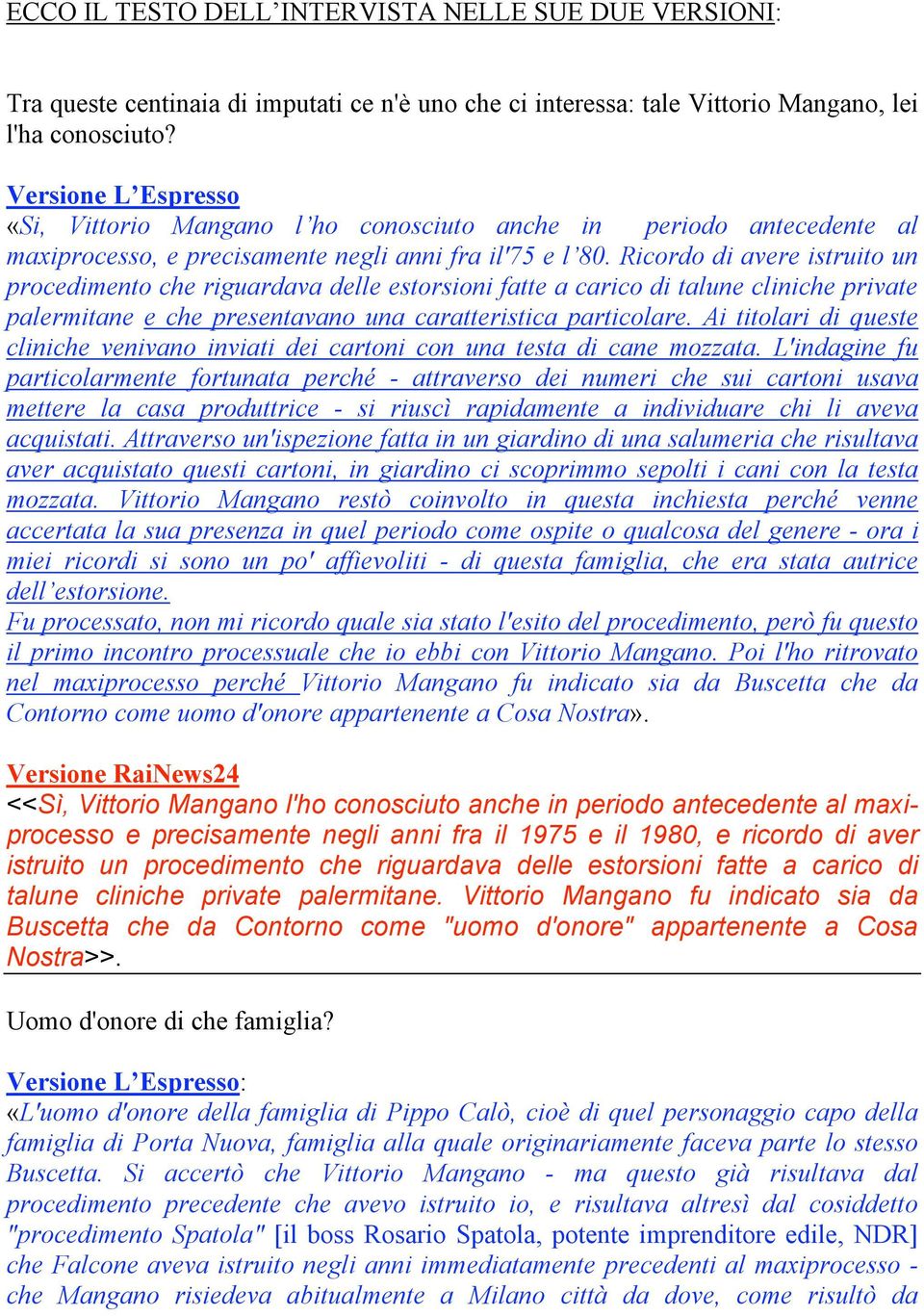 Ricordo di avere istruito un procedimento che riguardava delle estorsioni fatte a carico di talune cliniche private palermitane e che presentavano una caratteristica particolare.