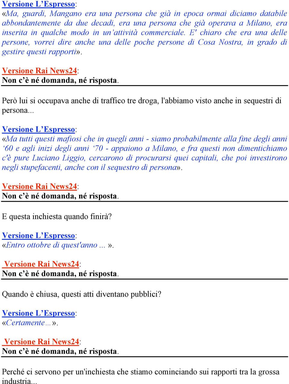 Però lui si occupava anche di traffico tre droga, l'abbiamo visto anche in sequestri di persona.