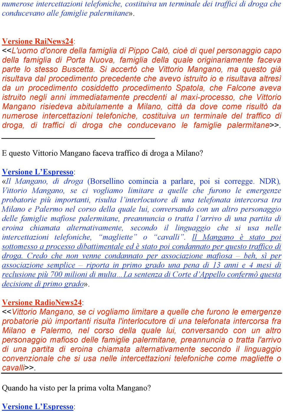 Si accertò che Vittorio Mangano, ma questo già risultava dal procedimento precedente che avevo istruito io e risultava altresì da un procedimento cosiddetto procedimento Spatola, che Falcone aveva