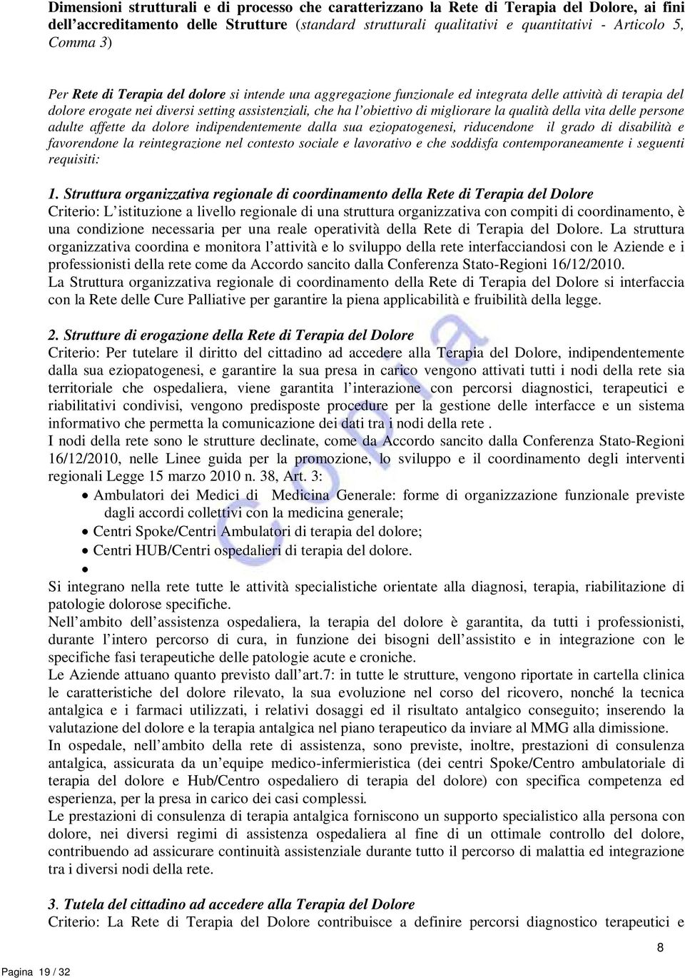 di migliorare la qualità della vita delle persone adulte affette da dolore indipendentemente dalla sua eziopatogenesi, riducendone il grado di disabilità e favorendone la reintegrazione nel contesto