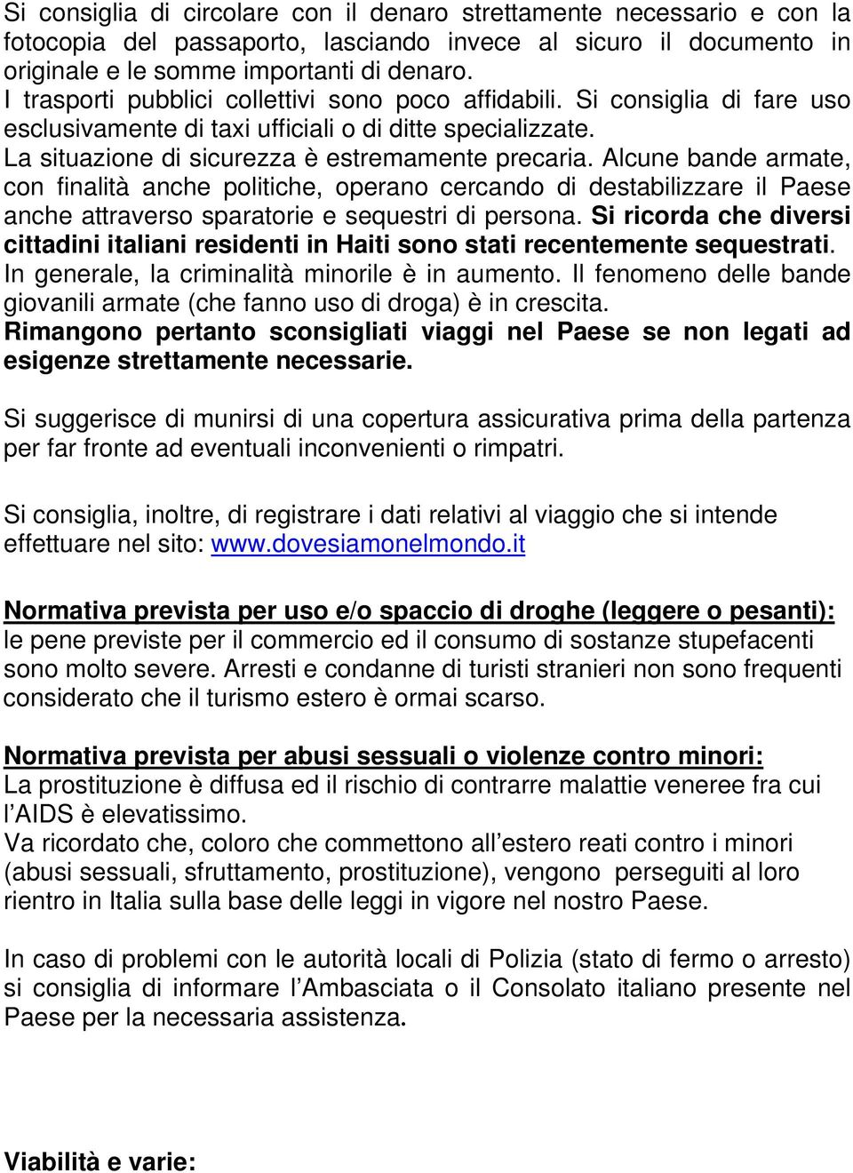 Alcune bande armate, con finalità anche politiche, operano cercando di destabilizzare il Paese anche attraverso sparatorie e sequestri di persona.