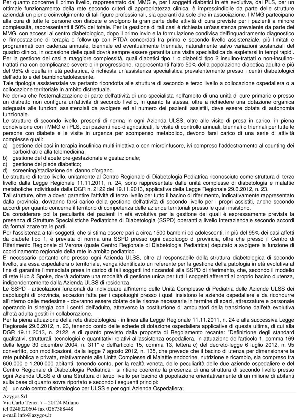 I MMG partecipano alla cura di tutte le persone con diabete e svolgono la gran parte delle attività di cura previste per i pazienti a minore complessità, rappresentanti il 50% del totale.