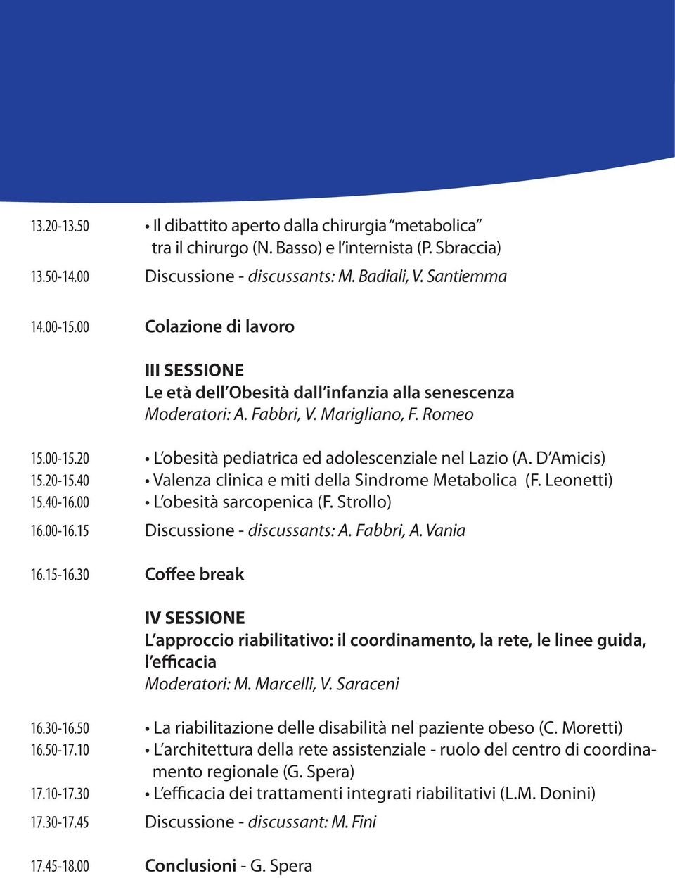 D Amicis) 15.20-15.40 Valenza clinica e miti della Sindrome Metabolica (F. Leonetti) 15.40-16.00 L obesità sarcopenica (F. Strollo) 16.00-16.15 Discussione - discussants: A. Fabbri, A. Vania 16.15-16.