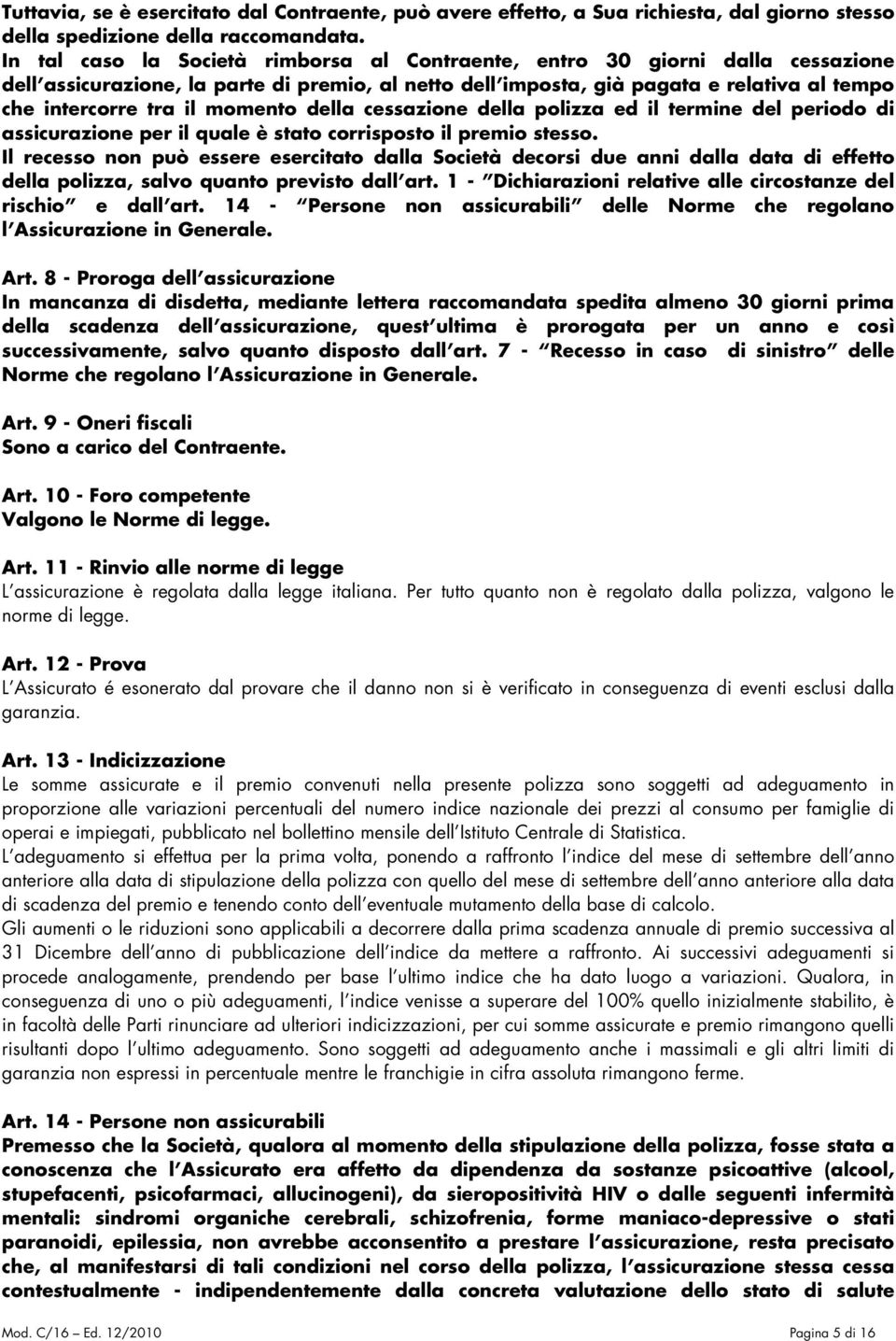 momento della cessazione della polizza ed il termine del periodo di assicurazione per il quale è stato corrisposto il premio stesso.