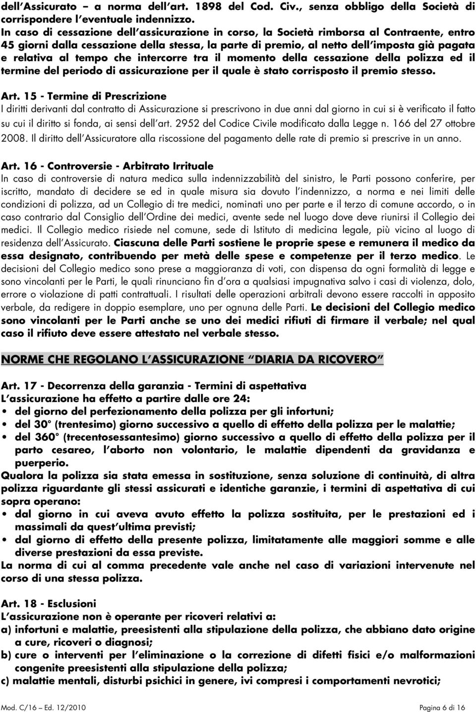 tempo che intercorre tra il momento della cessazione della polizza ed il termine del periodo di assicurazione per il quale è stato corrisposto il premio stesso. Art.