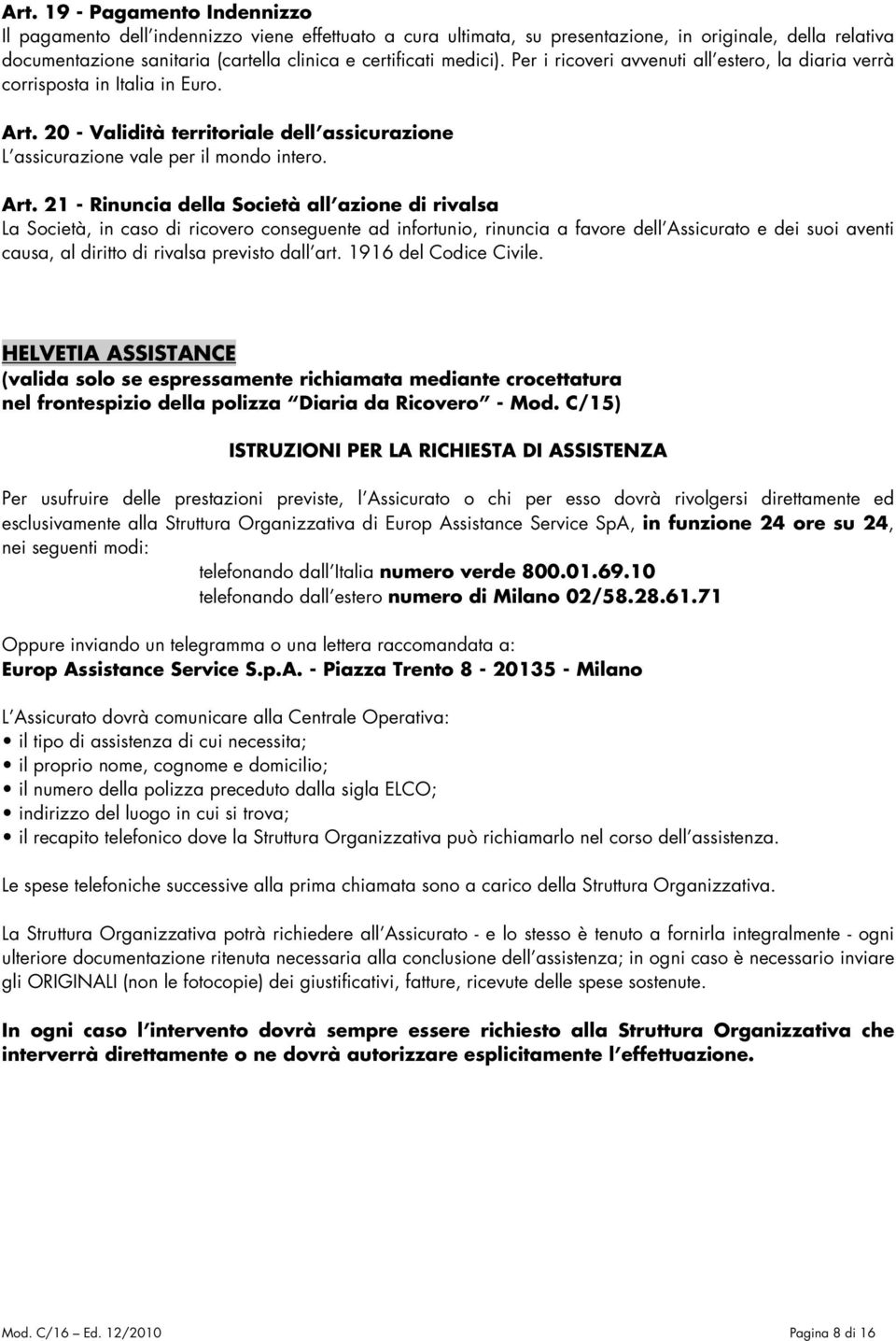 20 - Validità territoriale dell assicurazione L assicurazione vale per il mondo intero. Art.