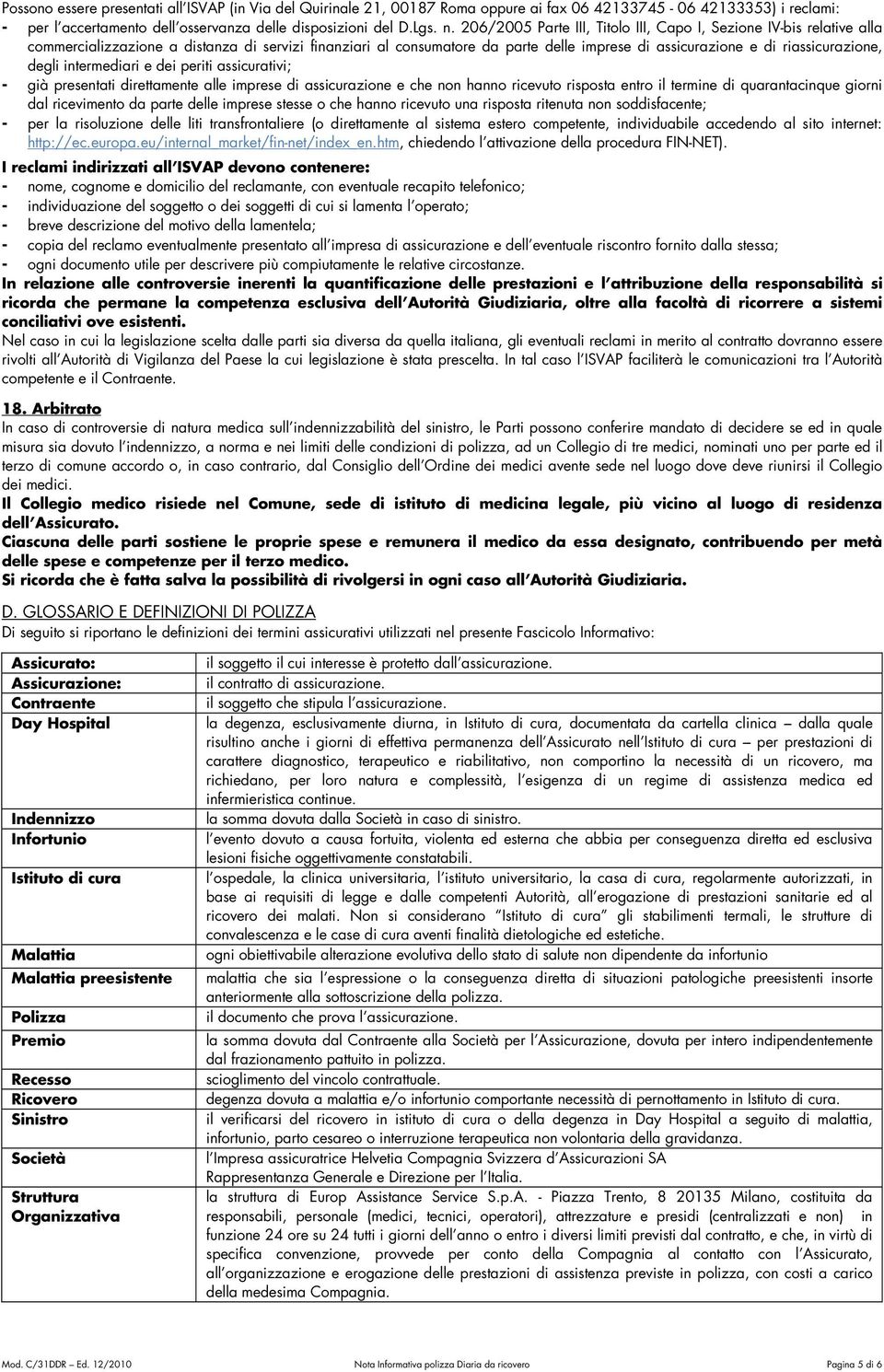 degli intermediari e dei periti assicurativi; - già presentati direttamente alle imprese di assicurazione e che non hanno ricevuto risposta entro il termine di quarantacinque giorni dal ricevimento