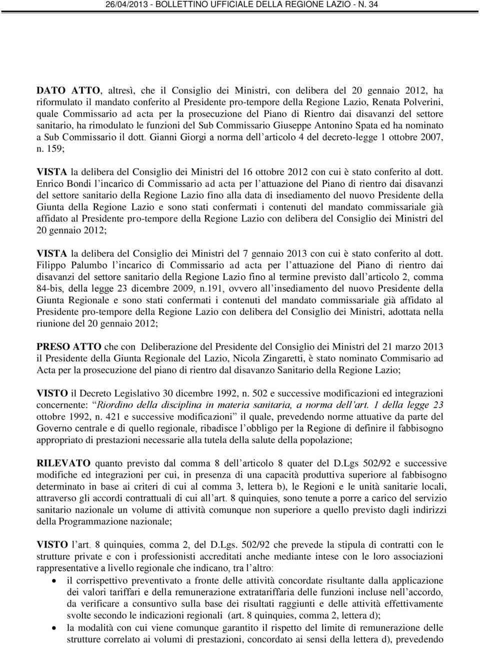 Commissario il dott. Gianni Giorgi a norma dell articolo 4 del decreto-legge 1 ottobre 2007, n. 159; VISTA la delibera del Consiglio dei Ministri del 16 ottobre 2012 con cui è stato conferito al dott.