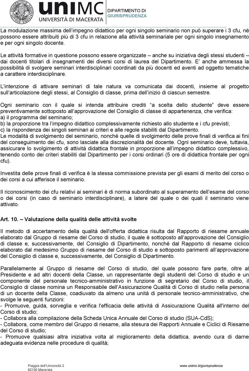 Le attività formative in questione possono essere organizzate anche su iniziativa degli stessi studenti dai docenti titolari di insegnamenti dei diversi corsi di laurea del Dipartimento.