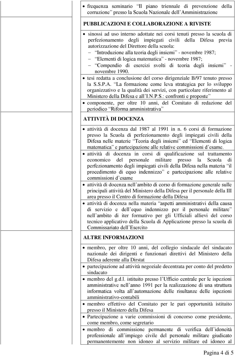 di logica matematica - novembre 1987; Compendio di esercizi svolti di teoria degli insiemi - novembre 1990. tesi redatta a conclusione del corso dirigenziale B/97 tenuto presso la S.S.P.A.