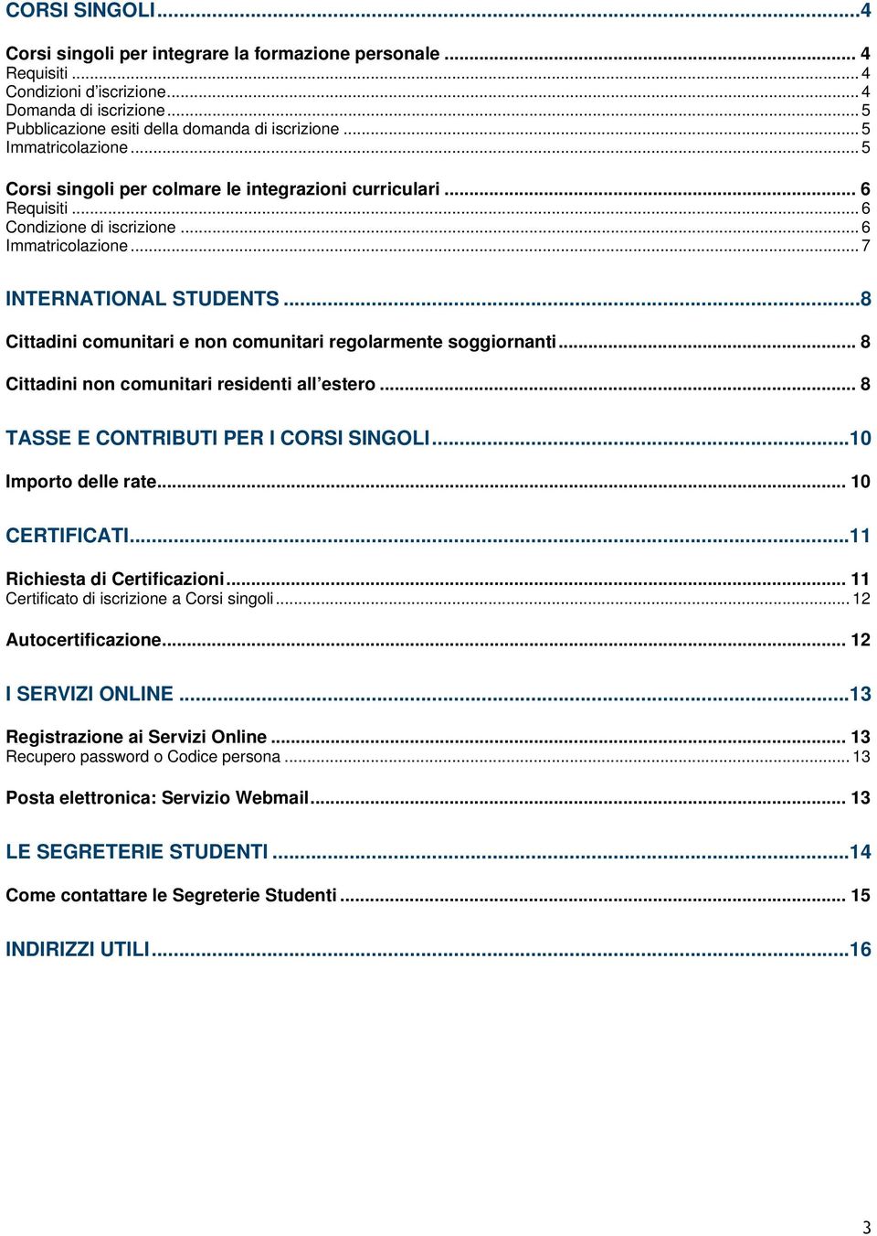 .. 8 Cittadini cmunitari e nn cmunitari reglarmente sggirnanti... 8 Cittadini nn cmunitari residenti all ester... 8 TASSE E CONTRIBUTI PER I CORSI SINGOLI... 10 Imprt delle rate... 10 CERTIFICATI.