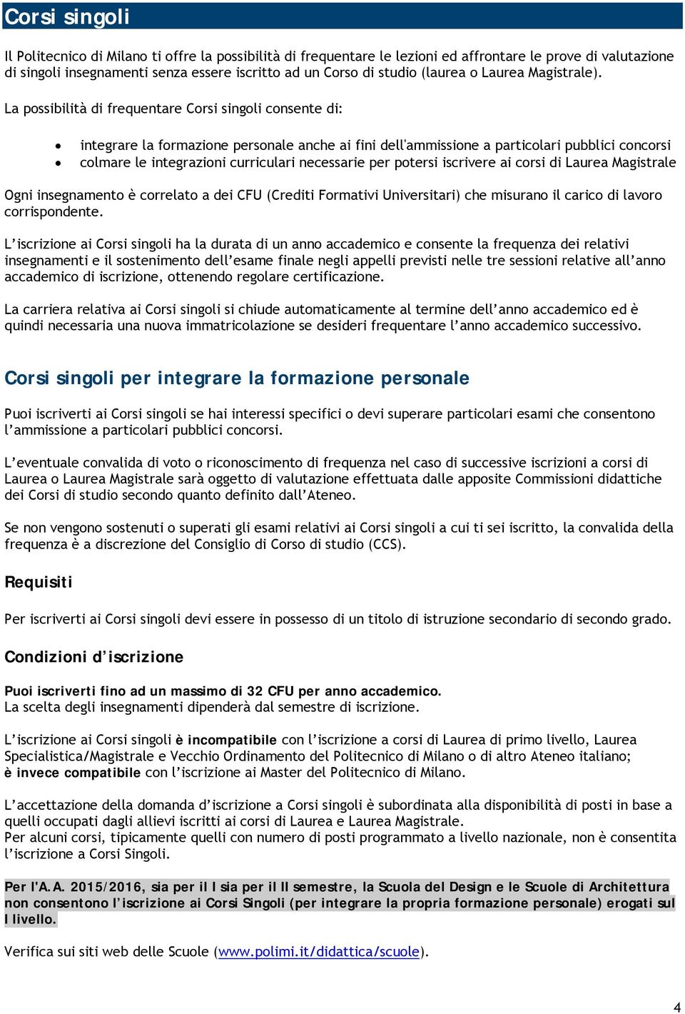 La pssibilità di frequentare Crsi singli cnsente di: integrare la frmazine persnale anche ai fini dell'ammissine a particlari pubblici cncrsi clmare le integrazini curriculari necessarie per ptersi